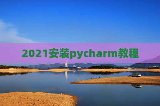 2021安装pycharm教程